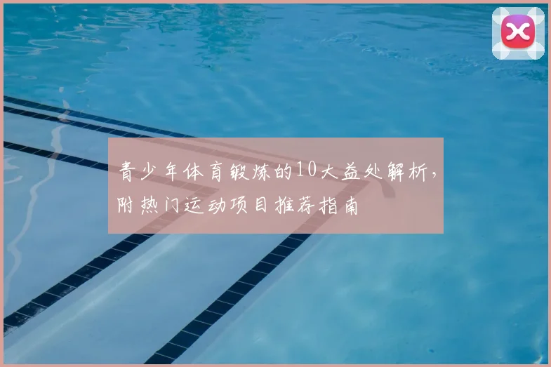 青少年体育锻炼的10大益处解析,附热门运动项目推荐指南